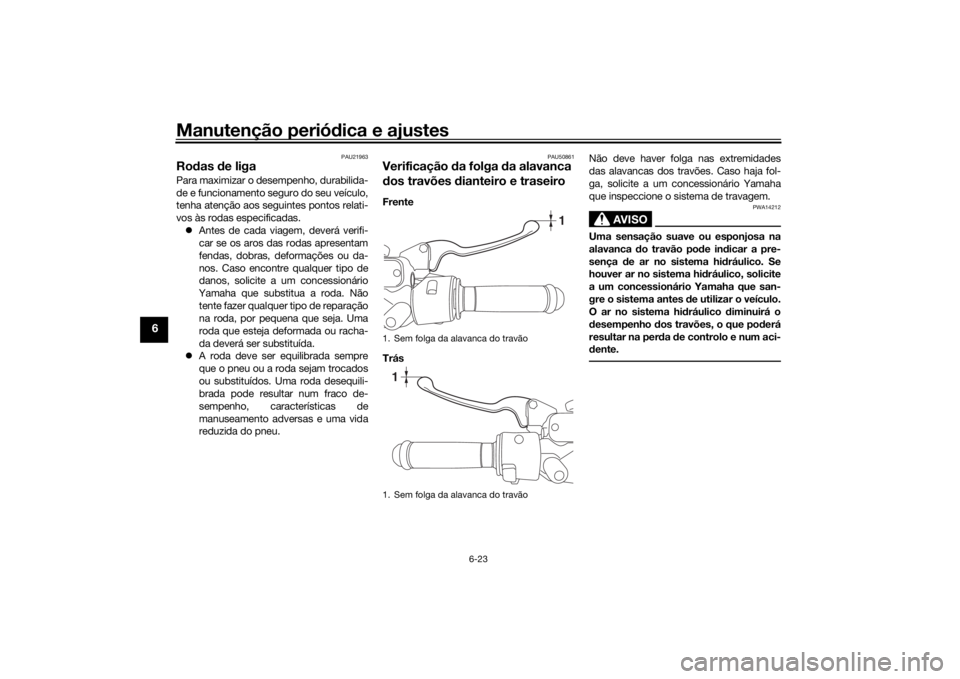 YAMAHA NMAX 2015 Manual de utilização (in Portuguese) Manutenção periódica e ajustes
6-23
6
PAU21963
Ro das de ligaPara maximizar o de sempenho, durabilida-
de e funcionamento seguro do seu veículo,
tenha atenção aos seguintes pontos relati-
vos YAMAHA NMAX 2015 Manual de utilização (in Portuguese) Manutenção periódica e ajustes
6-23
6
PAU21963
Ro das de ligaPara maximizar o de sempenho, durabilida-
de e funcionamento seguro do seu veículo,
tenha atenção aos seguintes pontos relati-
vos