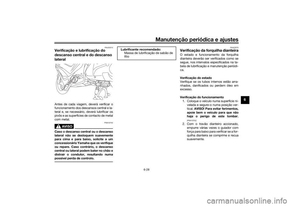 YAMAHA NMAX 2015 Manual de utilização (in Portuguese) Manutenção periódica e ajustes
6-28
6
PAU23215
Verificação e lubrificação do
d escanso central e d o descanso
lateralAntes de cada viagem, deverá verificar o
funcionamento dos descansos cen YAMAHA NMAX 2015 Manual de utilização (in Portuguese) Manutenção periódica e ajustes
6-28
6
PAU23215
Verificação e lubrificação do
d escanso central e d o descanso
lateralAntes de cada viagem, deverá verificar o
funcionamento dos descansos cen