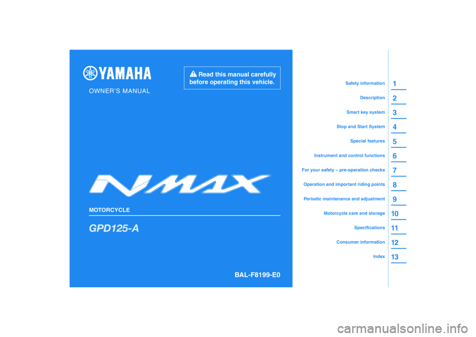 YAMAHA NMAX 125 2021  Owners Manual DIC183
GPD125-A
1
2
3
4
5
6
7
8
9
10
11
12
BAL-F8199-E0
Read this manual carefully 
before operating this vehicle.
MOTORCYCLE
OWNER’S MANUAL
Specifications
Consumer information
Motorcycle care and s