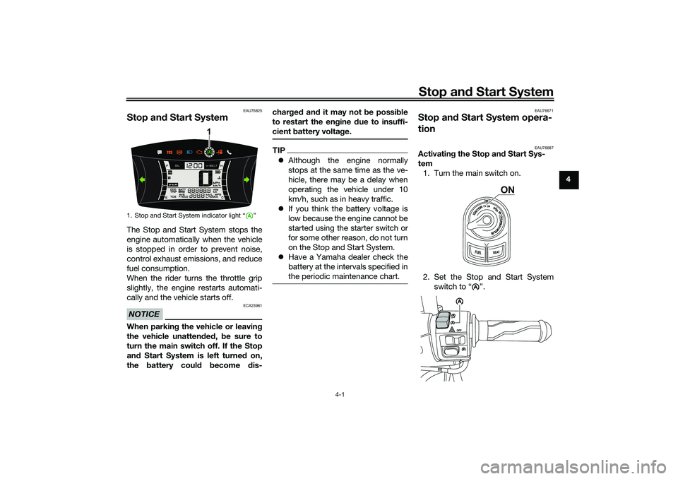 YAMAHA NMAX 125 2021  Owners Manual Stop and Start System
4-1
4
EAU76825
Stop and Start SystemThe Stop and Start System stops the
engine automatically when the vehicle
is stopped in order to prevent noise,
control exhaust emissions, and