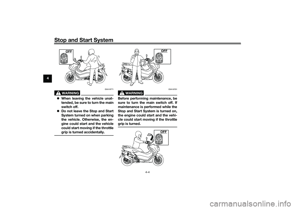 YAMAHA NMAX 125 2021  Owners Manual Stop and Start System
4-4
4
WARNING
EWA18771
When leaving the vehicle unat-
tended, be sure to turn the main
switch off.
Do not leave the Stop and Start
System turned on when parking
the vehicle