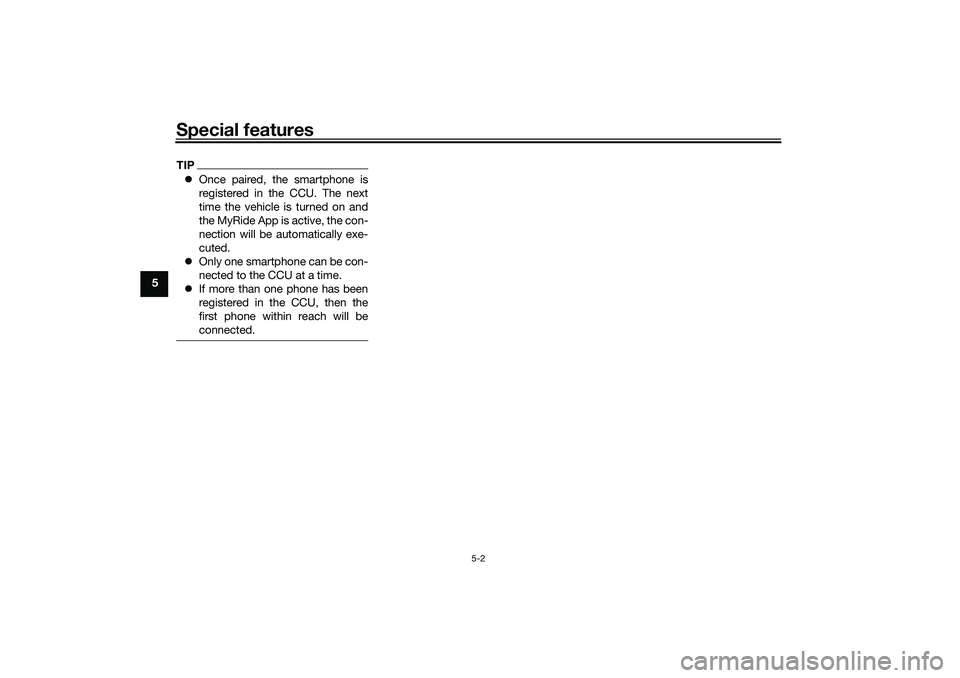 YAMAHA NMAX 125 2021 Owners Guide Special features
5-2
5
TIPOnce paired, the smartphone is
registered in the CCU. The next
time the vehicle is turned on and
the MyRide App is active, the con-
nection will be automatically exe-
cute YAMAHA NMAX 125 2021 Owners Guide Special features
5-2
5
TIPOnce paired, the smartphone is
registered in the CCU. The next
time the vehicle is turned on and
the MyRide App is active, the con-
nection will be automatically exe-
cute