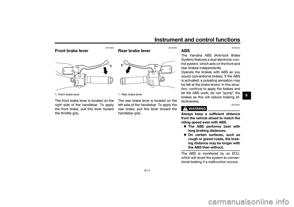 YAMAHA NMAX 125 2021  Owners Manual Instrument and control functions
6-11
6
EAU12902
Front brake leverThe front brake lever is located on the
right side of the handlebar. To apply
the front brake, pull this lever toward
the throttle gri