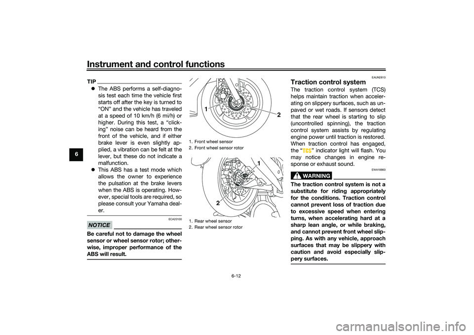 YAMAHA NMAX 125 2021  Owners Manual Instrument and control functions
6-12
6
TIPThe ABS performs a self-diagno-
sis test each time the vehicle first
starts off after the key is turned to
“ON” and the vehicle has traveled
at a spee