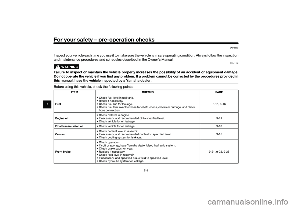 YAMAHA NMAX 125 2021  Owners Manual For your safety – pre-operation checks
7-1
7
EAU1559B
Inspect your vehicle each time you use it to make sure the vehicle is in safe operating condition. Always follow the inspection
and maintenance 