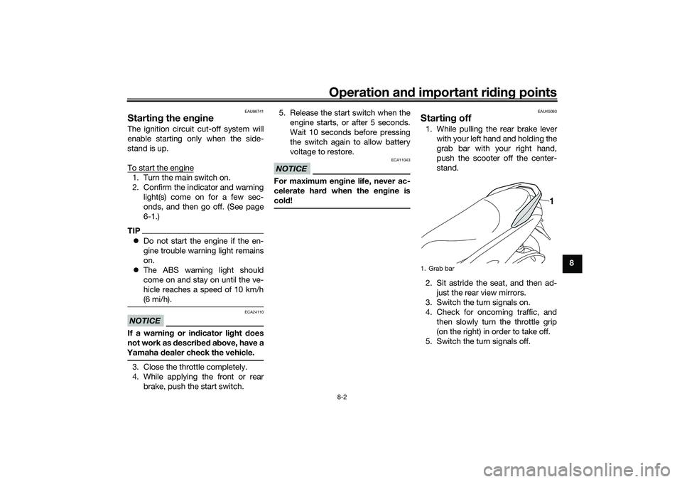 YAMAHA NMAX 125 2021  Owners Manual Operation and important riding points
8-2
8
EAU86741
Starting the engineThe ignition circuit cut-off system will
enable starting only when the side-
stand is up.
To start the engine1. Turn the main sw