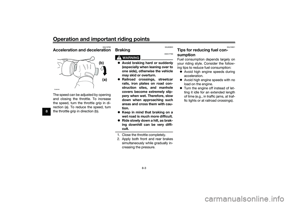 YAMAHA NMAX 125 2020 Owners Manual Operation and important riding points
8-3
8
EAU16782
Acceleration and decelerationThe speed can be adjusted by opening
and closing the throttle. To increase
the speed, turn the throttle grip in di-
re YAMAHA NMAX 125 2020 Owners Manual Operation and important riding points
8-3
8
EAU16782
Acceleration and decelerationThe speed can be adjusted by opening
and closing the throttle. To increase
the speed, turn the throttle grip in di-
re