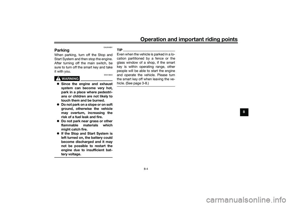 YAMAHA NMAX 125 2020 Repair Manual Operation and important riding points
8-4
8
EAUW4891
Parking When parking, turn off the Stop and
Start System and then stop the engine.
After turning off the main switch, be
sure to turn off the smart YAMAHA NMAX 125 2020 Repair Manual Operation and important riding points
8-4
8
EAUW4891
Parking When parking, turn off the Stop and
Start System and then stop the engine.
After turning off the main switch, be
sure to turn off the smart