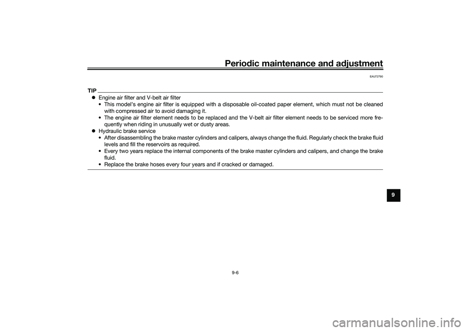 YAMAHA NMAX 125 2021  Owners Manual Periodic maintenance and adjustment
9-6
9
EAU72790
TIPEngine air filter and V-belt air filter
• This model’s engine air filter is equipped with a disposable oil-coated paper element, which must