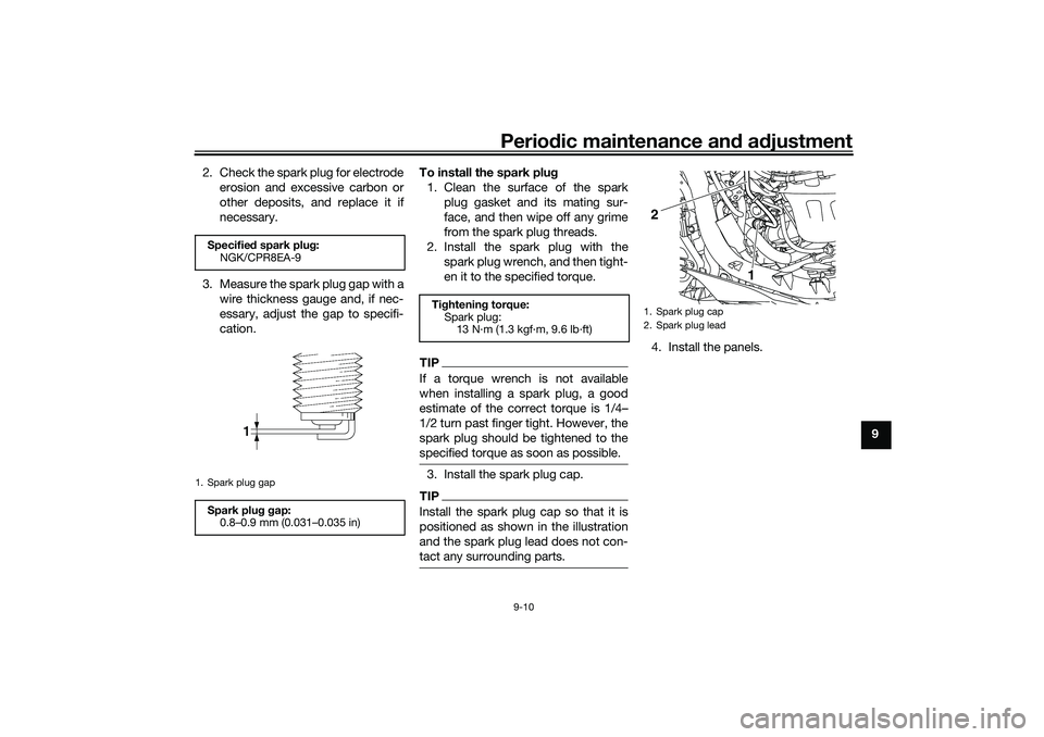 YAMAHA NMAX 125 2021 Manual PDF Periodic maintenance and adjustment
9-10
9 2. Check the spark plug for electrode
erosion and excessive carbon or
other deposits, and replace it if
necessary.
3. Measure the spark plug gap with a
wire YAMAHA NMAX 125 2021 Manual PDF Periodic maintenance and adjustment
9-10
9 2. Check the spark plug for electrode
erosion and excessive carbon or
other deposits, and replace it if
necessary.
3. Measure the spark plug gap with a
wire