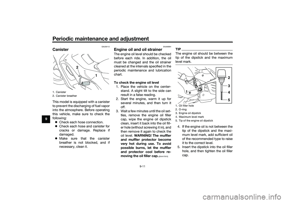 YAMAHA NMAX 125 2021  Owners Manual Periodic maintenance and adjustment
9-11
9
EAU36112
CanisterThis model is equipped with a canister
to prevent the discharging of fuel vapor
into the atmosphere. Before operating
this vehicle, make sur