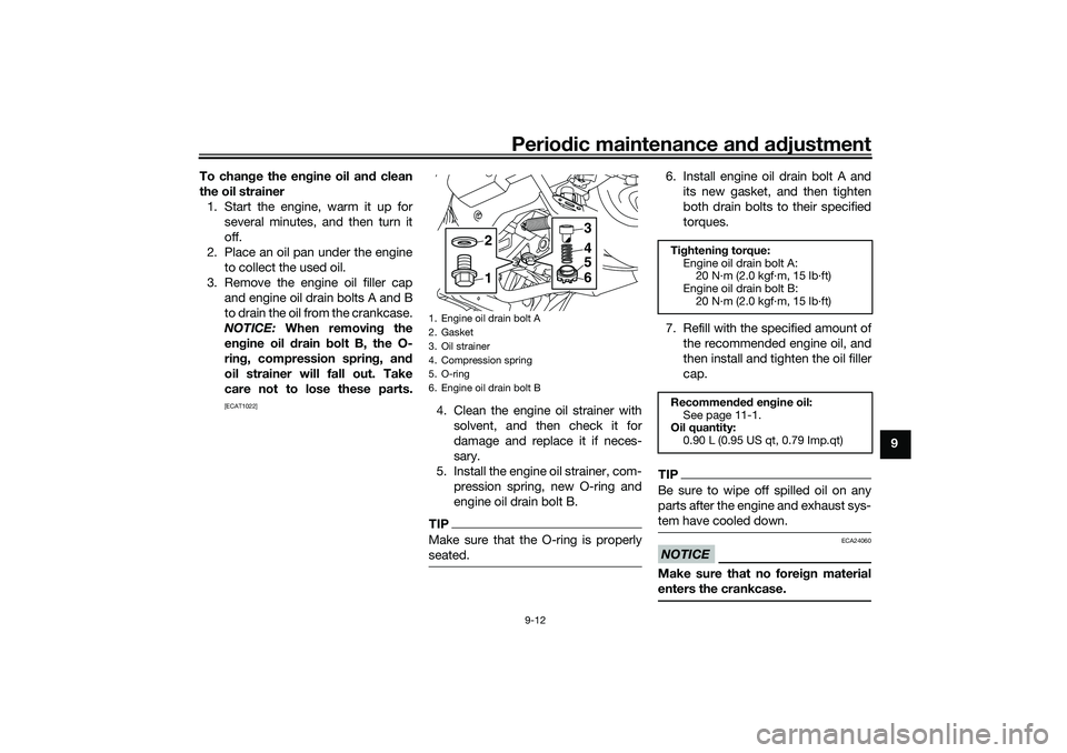 YAMAHA NMAX 125 2021 Manual PDF Periodic maintenance and adjustment
9-12
9 To change the engine oil and clean
the oil strainer
1. Start the engine, warm it up for
several minutes, and then turn it
off.
2. Place an oil pan under the YAMAHA NMAX 125 2021 Manual PDF Periodic maintenance and adjustment
9-12
9 To change the engine oil and clean
the oil strainer
1. Start the engine, warm it up for
several minutes, and then turn it
off.
2. Place an oil pan under the