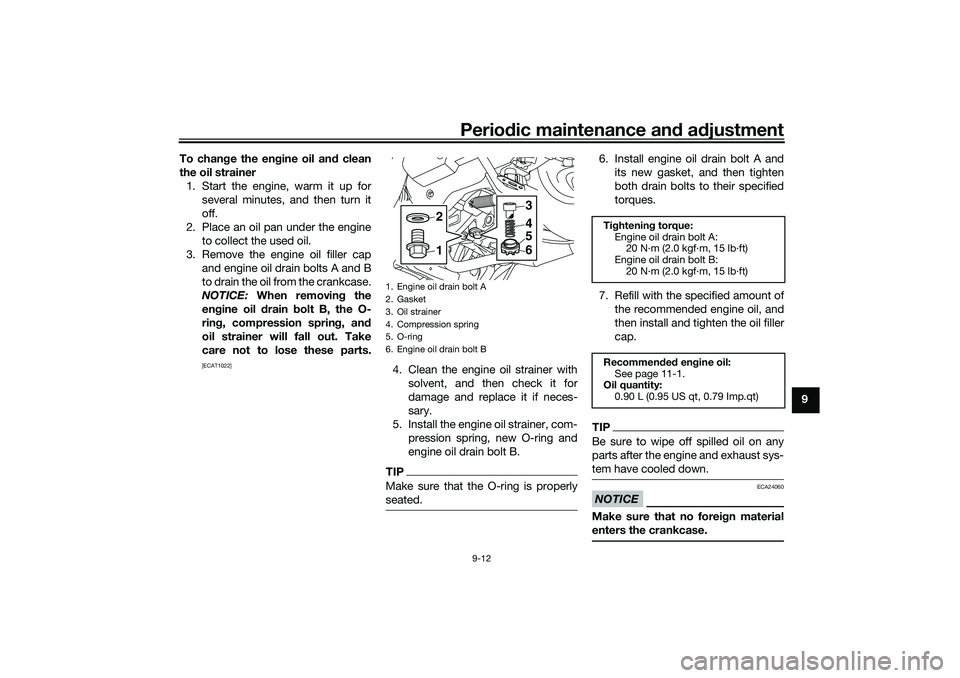 YAMAHA NMAX 125 2021  Owners Manual Periodic maintenance and adjustment
9-12
9 To change the engine oil and clean
the oil strainer
1. Start the engine, warm it up for
several minutes, and then turn it
off.
2. Place an oil pan under the 