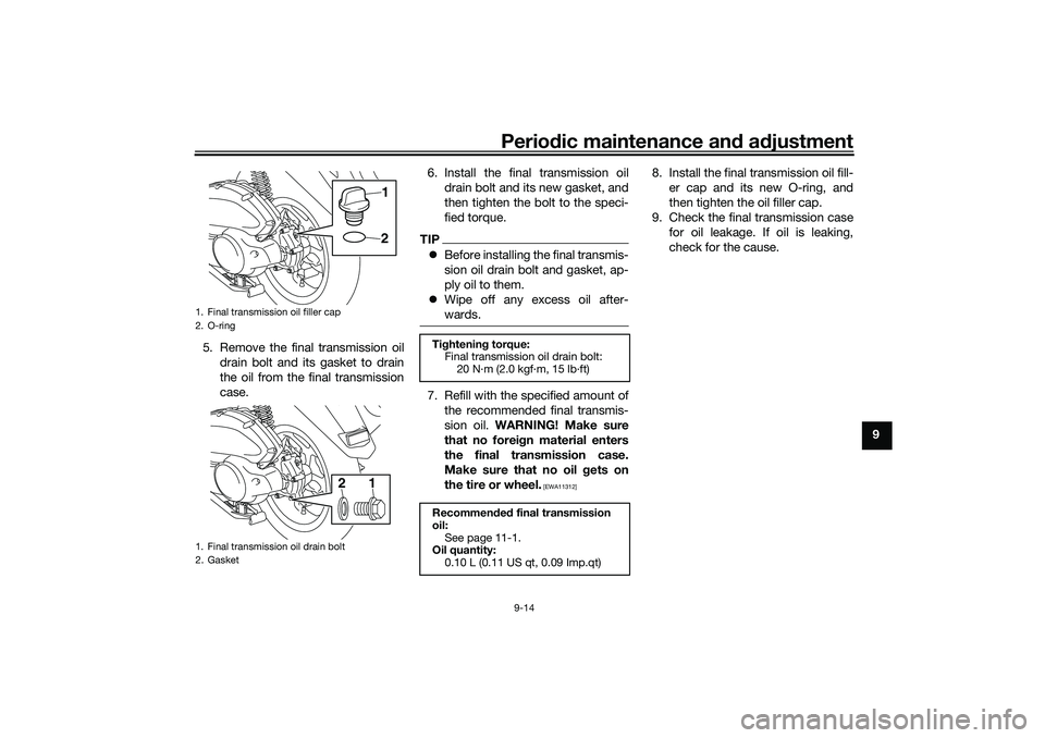 YAMAHA NMAX 125 2021  Owners Manual Periodic maintenance and adjustment
9-14
9 5. Remove the final transmission oil
drain bolt and its gasket to drain
the oil from the final transmission
case.6. Install the final transmission oil
drain 