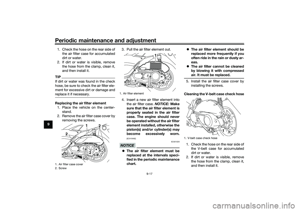 YAMAHA NMAX 125 2021  Owners Manual Periodic maintenance and adjustment
9-17
91. Check the hose on the rear side of
the air filter case for accumulated
dirt or water.
2. If dirt or water is visible, remove
the hose from the clamp, clean