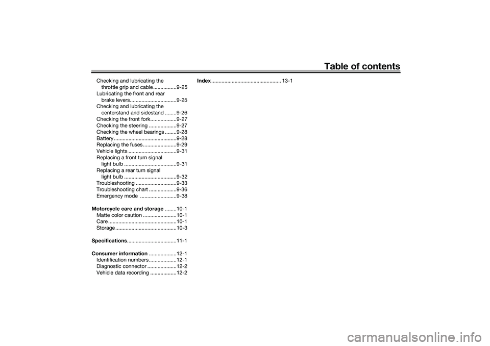 YAMAHA NMAX 125 2021  Owners Manual Table of contents
Checking and lubricating the 
throttle grip and cable ................9-25
Lubricating the front and rear 
brake levers................................9-25
Checking and lubricating t
