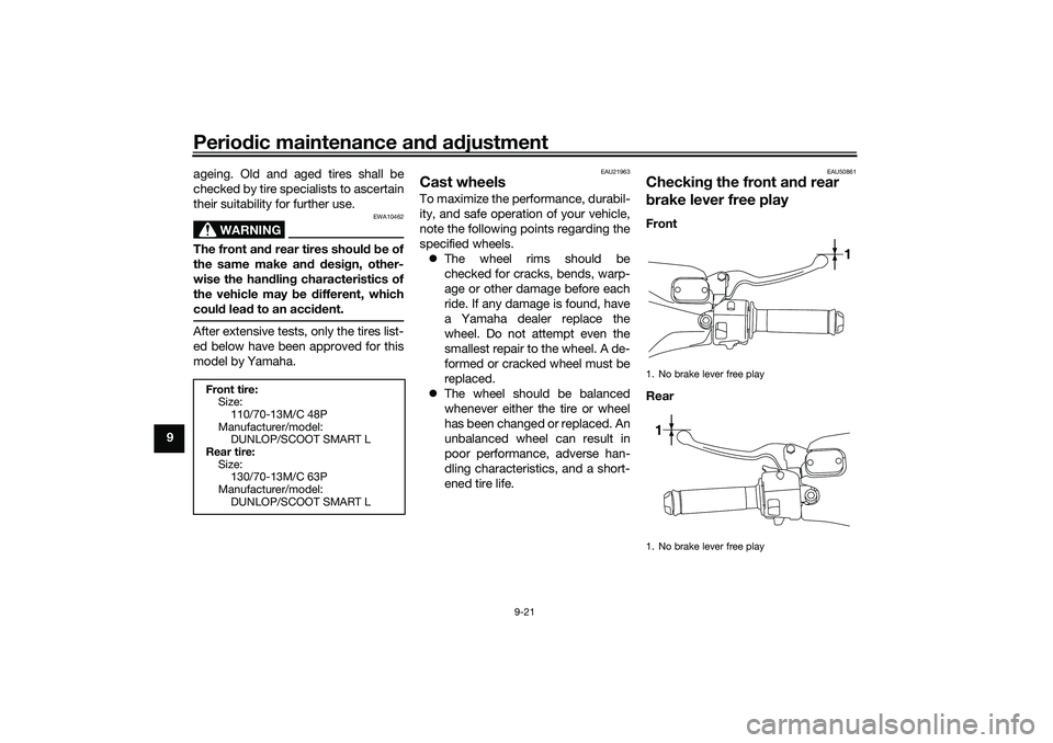 YAMAHA NMAX 125 2021 Manual Online Periodic maintenance and adjustment
9-21
9ageing. Old and aged tires shall be
checked by tire specialists to ascertain
their suitability for further use.
WARNING
EWA10462
The front and rear tires shou YAMAHA NMAX 125 2021 Manual Online Periodic maintenance and adjustment
9-21
9ageing. Old and aged tires shall be
checked by tire specialists to ascertain
their suitability for further use.
WARNING
EWA10462
The front and rear tires shou