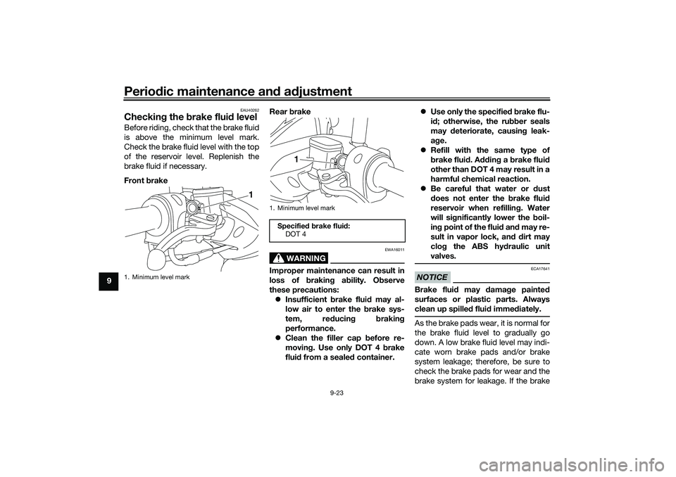 YAMAHA NMAX 125 2021  Owners Manual Periodic maintenance and adjustment
9-23
9
EAU40262
Checking the brake fluid levelBefore riding, check that the brake fluid
is above the minimum level mark.
Check the brake fluid level with the top
of