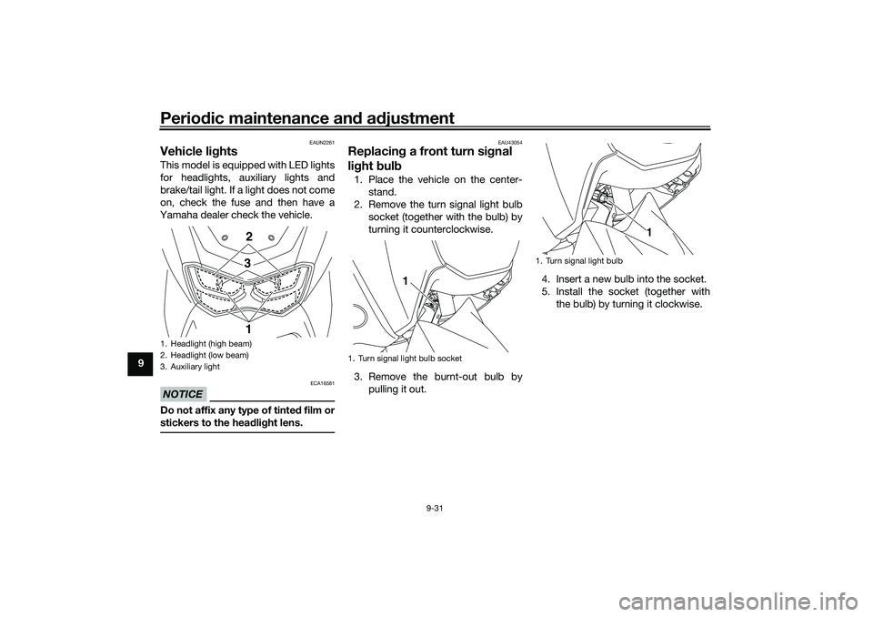 YAMAHA NMAX 125 2021  Owners Manual Periodic maintenance and adjustment
9-31
9
EAUN2261
Vehicle lightsThis model is equipped with LED lights
for headlights, auxiliary lights and
brake/tail light. If a light does not come
on, check the f