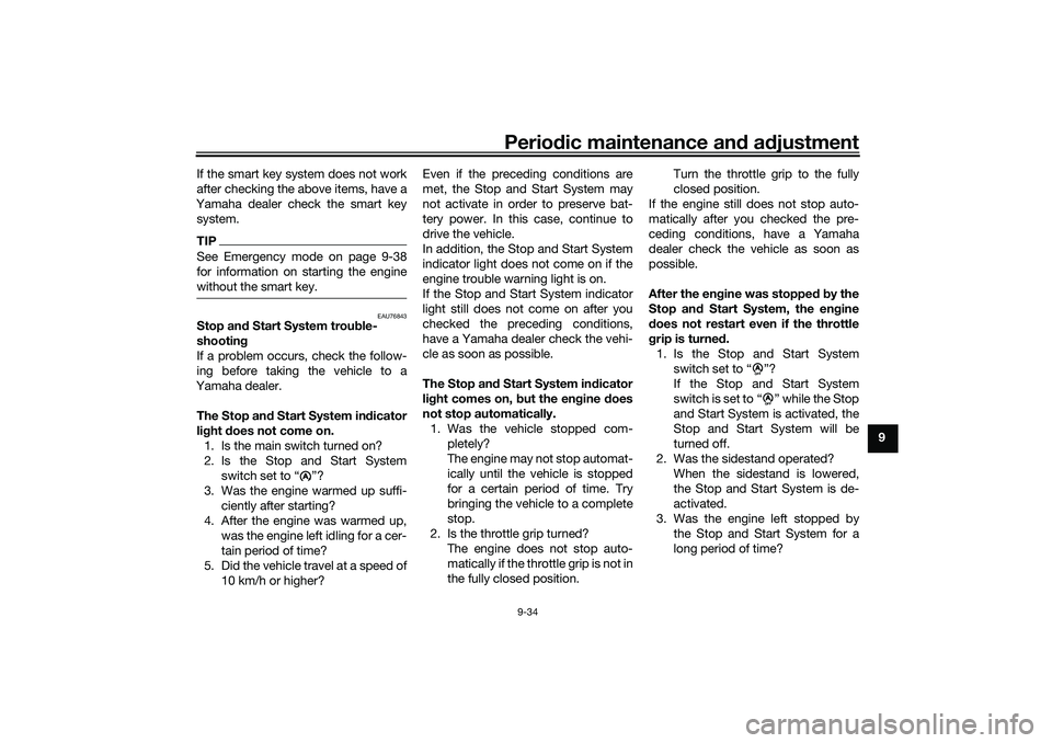 YAMAHA NMAX 125 2020  Owners Manual Periodic maintenance and adjustment
9-34
9 If the smart key system does not work
after checking the above items, have a
Yamaha dealer check the smart key
system.
TIPSee Emergency mode on page 9-38
for