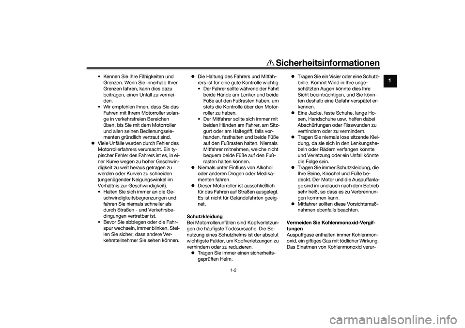 YAMAHA NMAX 125 2021  Betriebsanleitungen (in German) Sicherheitsinformationen
1-2
1
• Kennen Sie Ihre Fähigkeiten und 
Grenzen. Wenn Sie innerhalb Ihrer 
Grenzen fahren, kann dies dazu 
beitragen, einen Unfall zu vermei-
den.
• Wir empfehlen Ihnen,