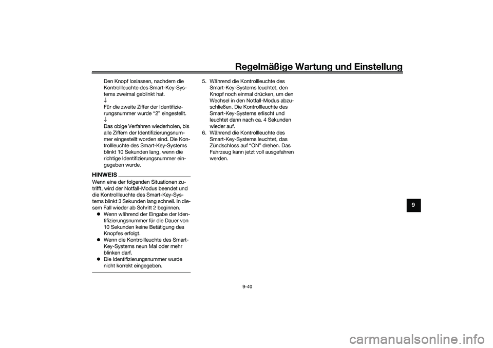 YAMAHA NMAX 125 2021 Betriebsanleitungen (in German) Regelmäßige Wartung und Einstellung
9-40
9
Den Knopf loslassen, nachdem die
Kontrollleuchte des Smart-Key-Sys-
tems zweimal geblinkt hat.
Für die zweite Ziffer der Identifizie-
rungsnummer wur YAMAHA NMAX 125 2021 Betriebsanleitungen (in German) Regelmäßige Wartung und Einstellung
9-40
9
Den Knopf loslassen, nachdem die
Kontrollleuchte des Smart-Key-Sys-
tems zweimal geblinkt hat.
Für die zweite Ziffer der Identifizie-
rungsnummer wur