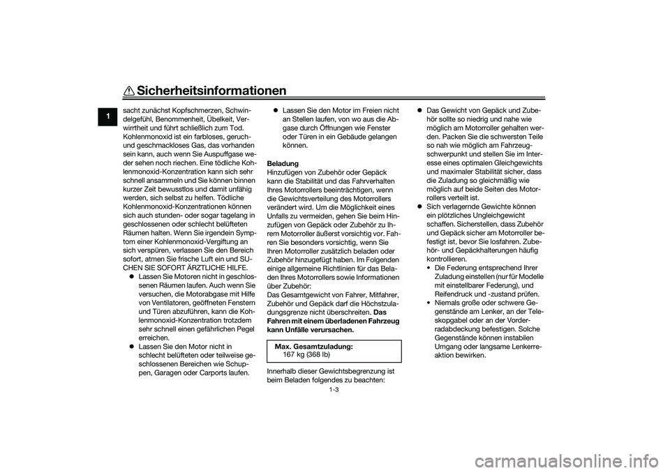 YAMAHA NMAX 125 2021  Betriebsanleitungen (in German) Sicherheitsinformationen
1-3
1
sacht zunächst Kopfschmerzen, Schwin-
delgefühl, Benommenheit, Übelkeit, Ver-
wirrtheit und führt schließlich zum Tod.
Kohlenmonoxid ist ein farbloses, geruch- 
und