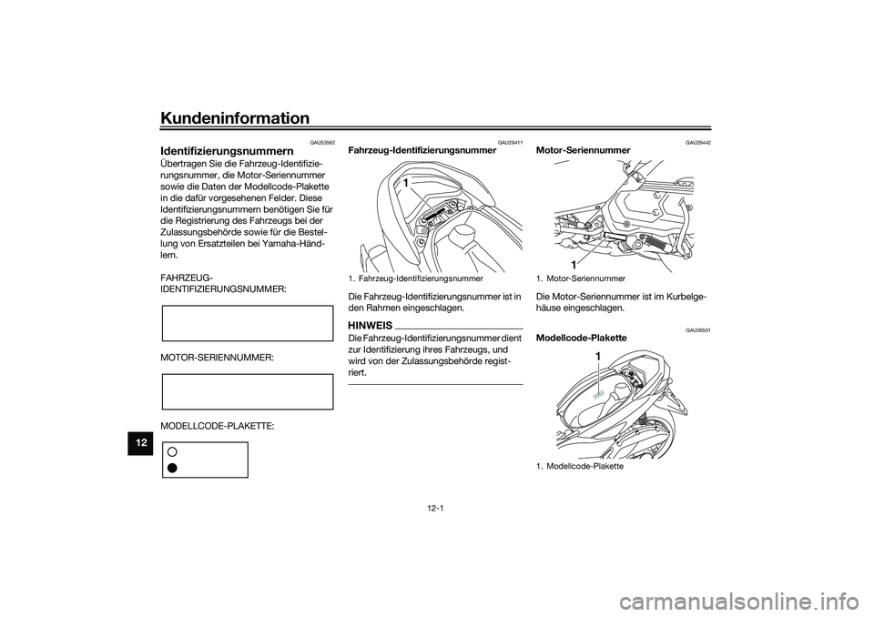YAMAHA NMAX 125 2021 Betriebsanleitungen (in German) Kundeninformation
12-1
12
GAU53562
IdentifizierungsnummernÜbertragen Sie die Fahrzeug-Identifizie-
rungsnummer, die Motor-Seriennummer
sowie die Daten der Modellcode-Plakette
in die dafür vorgeseh YAMAHA NMAX 125 2021 Betriebsanleitungen (in German) Kundeninformation
12-1
12
GAU53562
IdentifizierungsnummernÜbertragen Sie die Fahrzeug-Identifizie-
rungsnummer, die Motor-Seriennummer
sowie die Daten der Modellcode-Plakette
in die dafür vorgeseh