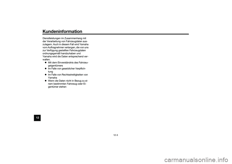 YAMAHA NMAX 125 2020  Betriebsanleitungen (in German) Kundeninformation
12-3
12
Dienstleistungen im Zusammenhang mit 
der Verarbeitung von Fahrzeugdaten aus-
zulagern. Auch in diesem Fall wird Yamaha 
vom Auftragnehmer verlangen, die von uns 
zur Verfüg