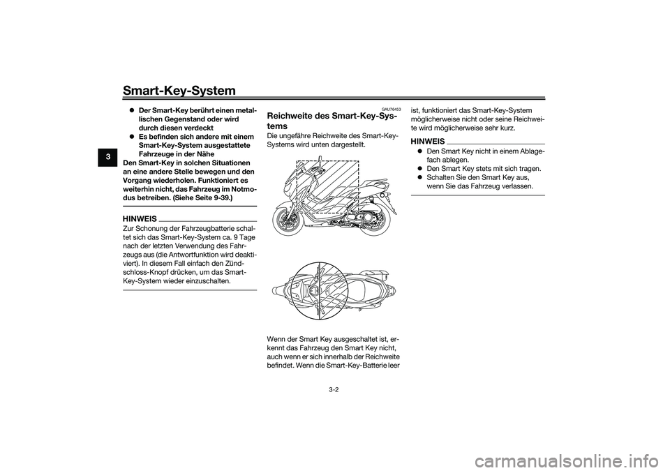 YAMAHA NMAX 125 2020  Betriebsanleitungen (in German) Smart-Key-System
3-2
3
Der Smart-Key berührt einen metal-
lischen Gegenstand oder wird 
durch diesen verdeckt
Es befinden sich andere mit einem 
Smart-Key-System ausgestattete 
Fahrzeuge in der