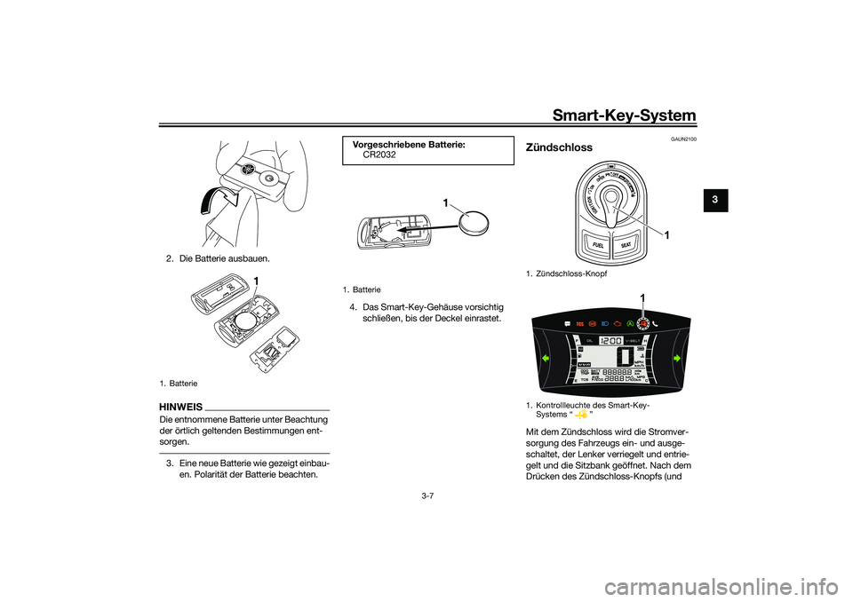 YAMAHA NMAX 125 2020  Betriebsanleitungen (in German) Smart-Key-System
3-7
3
2. Die Batterie ausbauen.HINWEISDie entnommene Batterie unter Beachtung 
der örtlich geltenden Bestimmungen ent-
sorgen.3. Eine neue Batterie wie gezeigt einbau-
en. Polarität