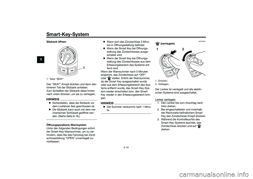 YAMAHA NMAX 125 2020  Betriebsanleitungen (in German) Smart-Key-System
3-10
3
Sitzbank öffnen
Den “SEAT”-Knopf drücken und dann den 
hinteren Teil der Sitzbank anheben.
Zum Schließen der Sitzbank diese hinten 
nach unten drücken, um sie zu verrie