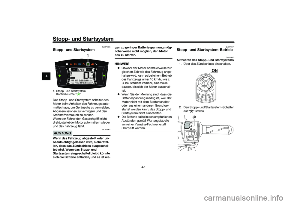 YAMAHA NMAX 125 2020  Betriebsanleitungen (in German) Stopp- und Startsystem
4-1
4
GAU76825
Stopp- und StartsystemDas Stopp- und Startsystem schaltet den 
Motor beim Anhalten des Fahrzeugs auto-
matisch aus, um Geräusche zu vermeiden, 
Abgasemissionen z