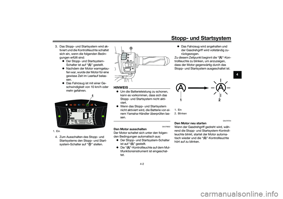 YAMAHA NMAX 125 2020  Betriebsanleitungen (in German) Stopp- und Startsystem
4-2
4
3. Das Stopp- und Startsystem wird ak-
tiviert und die Kontrollleuchte schaltet 
sich ein, wenn die folgenden Bedin-
gungen erfüllt sind:
Der Stopp- und Startsystem-
S
