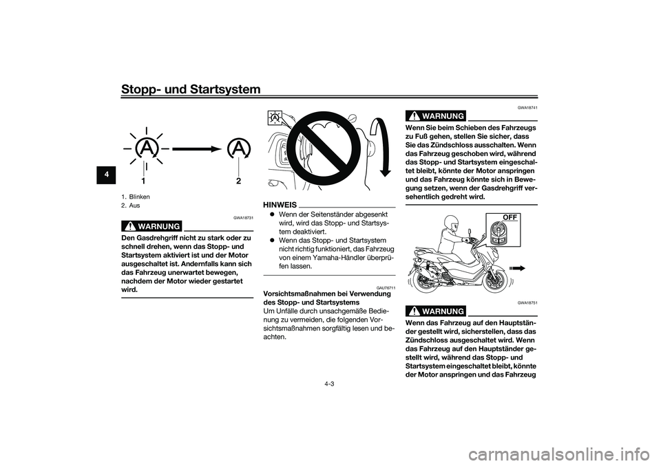 YAMAHA NMAX 125 2021 Betriebsanleitungen (in German) Stopp- und Startsystem
4-3
4
WARNUNG
GWA18731
Den Gasdrehgriff nicht zu stark oder zu
schnell drehen, wenn das Stopp- und
Startsystem aktiviert ist und der Motor
ausgeschaltet ist. Andernfalls kann YAMAHA NMAX 125 2021 Betriebsanleitungen (in German) Stopp- und Startsystem
4-3
4
WARNUNG
GWA18731
Den Gasdrehgriff nicht zu stark oder zu
schnell drehen, wenn das Stopp- und
Startsystem aktiviert ist und der Motor
ausgeschaltet ist. Andernfalls kann