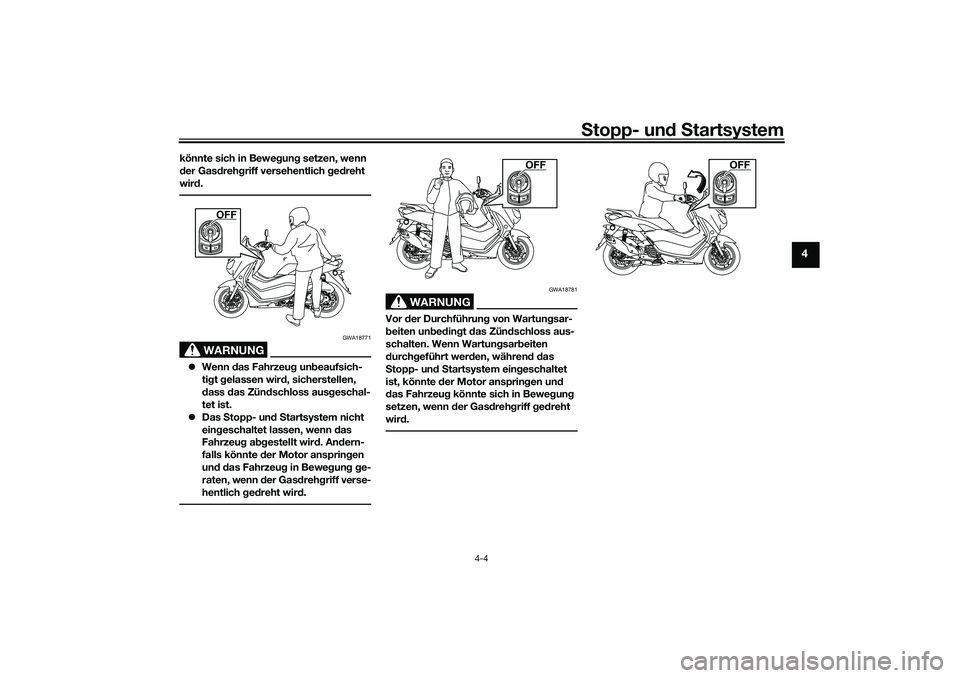YAMAHA NMAX 125 2020  Betriebsanleitungen (in German) Stopp- und Startsystem
4-4
4
könnte sich in Bewegung setzen, wenn 
der Gasdrehgriff versehentlich gedreht 
wird.
WARNUNG
GWA18771
Wenn das Fahrzeug unbeaufsich-
tigt gelassen wird, sicherstellen, 