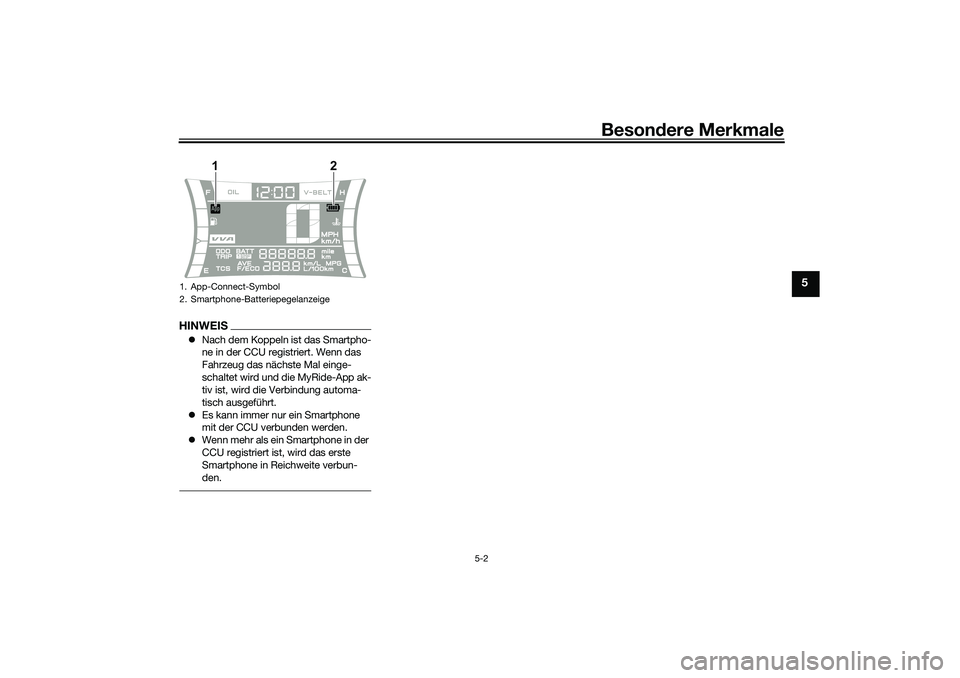 YAMAHA NMAX 125 2020  Betriebsanleitungen (in German) Besondere Merkmale
5-2
5
HINWEISNach dem Koppeln ist das Smartpho-
ne in der CCU registriert. Wenn das 
Fahrzeug das nächste Mal einge-
schaltet wird und die MyRide-App ak-
tiv ist, wird die Verbi