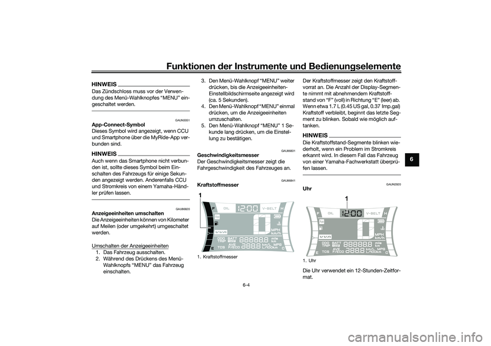 YAMAHA NMAX 125 2020  Betriebsanleitungen (in German) Funktionen der Instru mente un d Be dienun gselemente
6-4
6
HINWEISDas Zündschloss muss vor der Verwen-
dung des Menü-Wahlknopfes “MENU” ein-
geschaltet werden.
GAUN3051
App-Connect- Sym bol
Die
