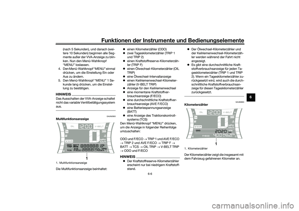 YAMAHA NMAX 125 2020  Betriebsanleitungen (in German) Funktionen der Instrumente und Bedienungselemente
6-6
6
(nach 5 Sekunden), und danach (wei-
tere 10 Sekunden) beginnen alle Seg-
mente außer der VVA-Anzeige zu blin-
ken. Nun den Menü-Wahlknopf 
“