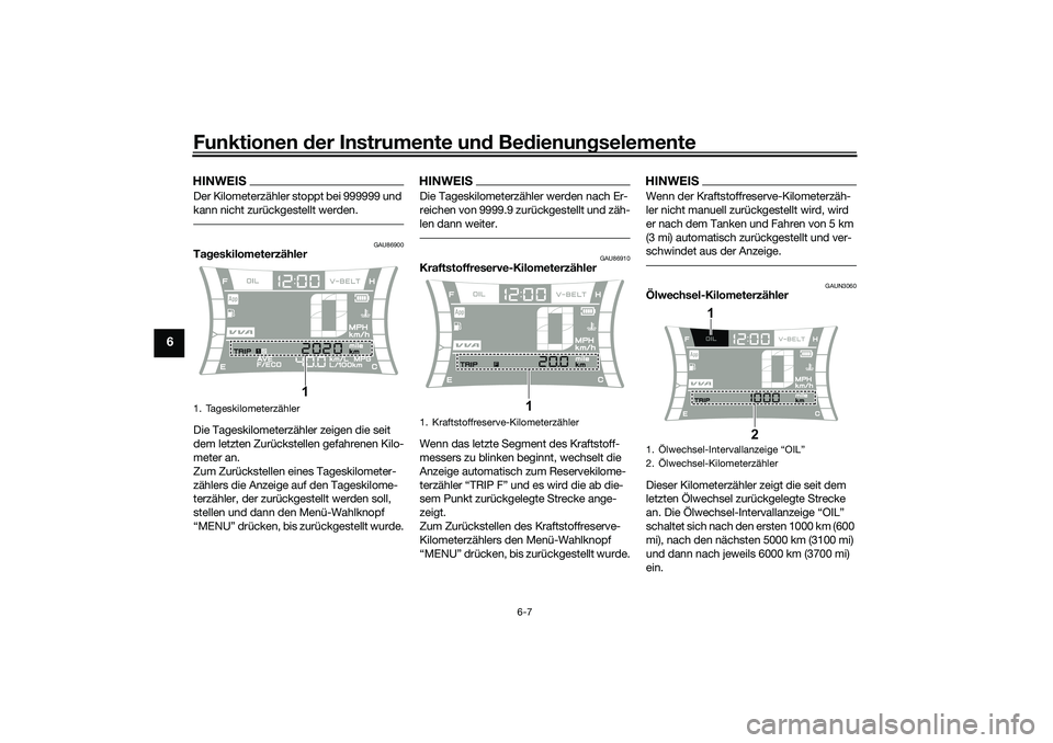 YAMAHA NMAX 125 2020  Betriebsanleitungen (in German) Funktionen der Instrumente und Bedienungselemente
6-7
6
HINWEISDer Kilometerzähler stoppt bei 999999 und 
kann nicht zurückgestellt werden.
GAU86900
Tageskilometerzähler
Die Tageskilometerzähler z