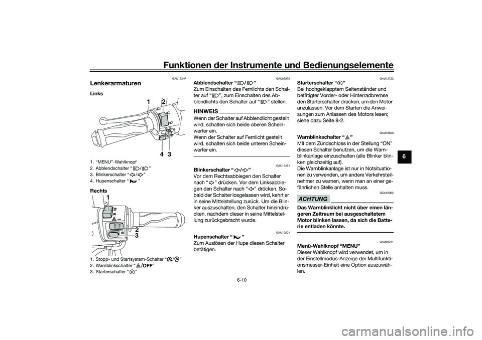YAMAHA NMAX 125 2020  Betriebsanleitungen (in German) Funktionen der Instrumente und Bedienungselemente
6-10
6
GAU1234R
LenkerarmaturenLinks 
Rechts 
GAU89570
Abblendschalter “ / ”
Zum Einschalten des Fernlichts den Schal-
ter auf “ ”, zum Einsch