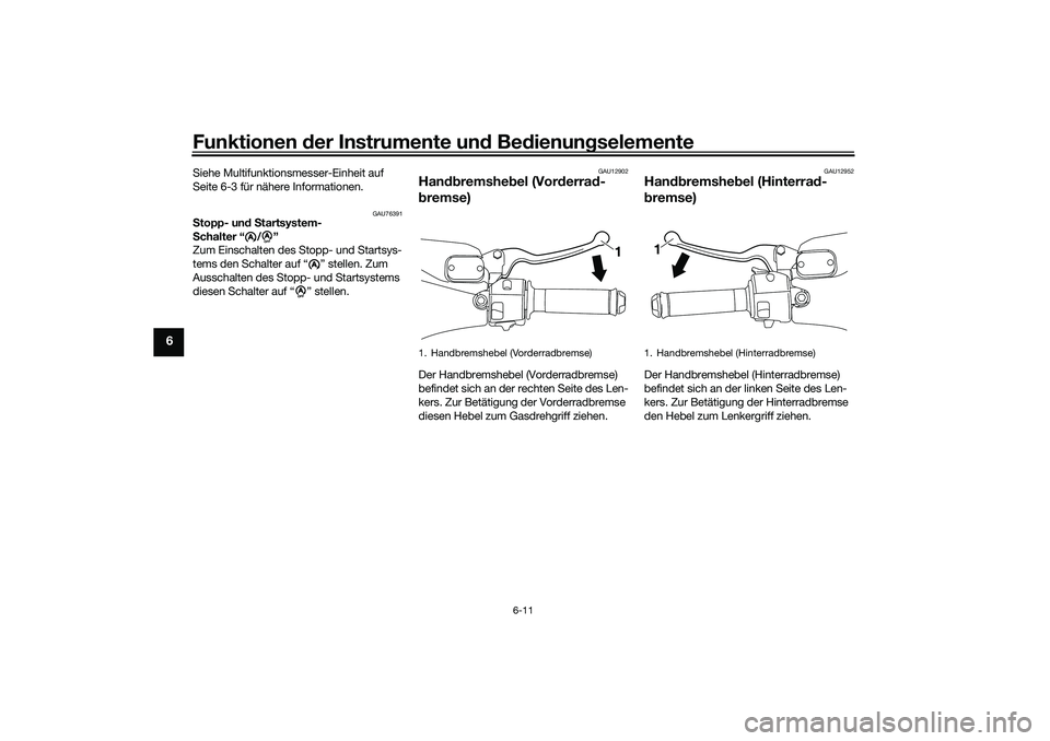 YAMAHA NMAX 125 2020  Betriebsanleitungen (in German) Funktionen der Instrumente und Bedienungselemente
6-11
6
Siehe Multifunktionsmesser-Einheit auf 
Seite 6-3 für nähere Informationen.
GAU76391
Stopp- und Startsystem-
Schalter “ / ” 
Zum Einschal