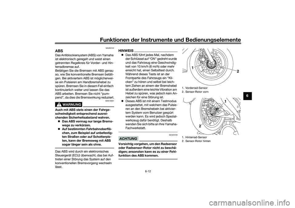 YAMAHA NMAX 125 2020  Betriebsanleitungen (in German) Funktionen der Instrumente und Bedienungselemente
6-12
6
GAU53142
ABSDas Antiblockiersystem (ABS) von Yamaha 
ist elektronisch geregelt und weist einen 
getrennten Regelkreis für Vorder- und Hin-
ter