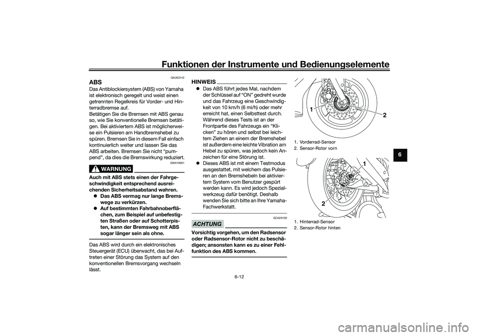 YAMAHA NMAX 125 2020  Betriebsanleitungen (in German) Funktionen der Instrumente und Bedienungselemente
6-12
6
GAU53142
ABSDas Antiblockiersystem (ABS) von Yamaha 
ist elektronisch geregelt und weist einen 
getrennten Regelkreis für Vorder- und Hin-
ter