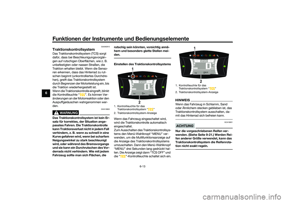 YAMAHA NMAX 125 2020  Betriebsanleitungen (in German) Funktionen der Instrumente und Bedienungselemente
6-13
6
GAUN2810
TraktionskontrollsystemDas Traktionskontrollsystem (TCS) sorgt 
dafür, dass bei Beschleunigungsvorgän-
gen auf rutschigen Oberfläch