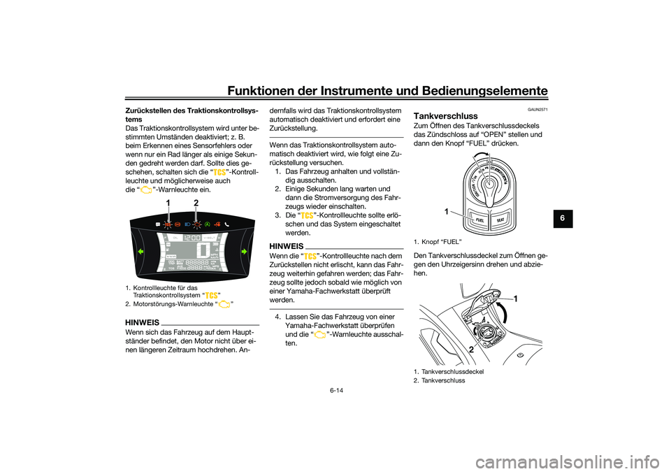 YAMAHA NMAX 125 2020  Betriebsanleitungen (in German) Funktionen der Instrumente und Bedienungselemente
6-14
6
Zurückstellen des Traktionskontrollsys-
tems
Das Traktionskontrollsystem wird unter be-
stimmten Umständen deaktiviert; z. B. 
beim Erkennen 