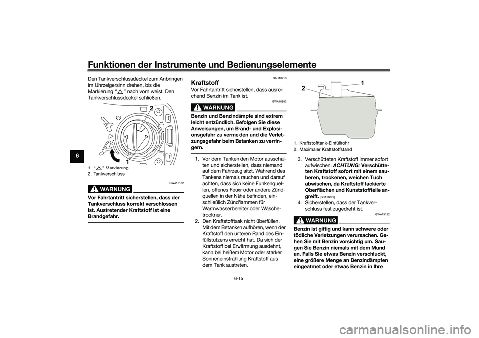 YAMAHA NMAX 125 2020  Betriebsanleitungen (in German) Funktionen der Instrumente und Bedienungselemente
6-15
6
Den Tankverschlussdeckel zum Anbringen 
im Uhrzeigersinn drehen, bis die 
Markierung “ ” nach vorn weist. Den 
Tankverschlussdeckel schlie�