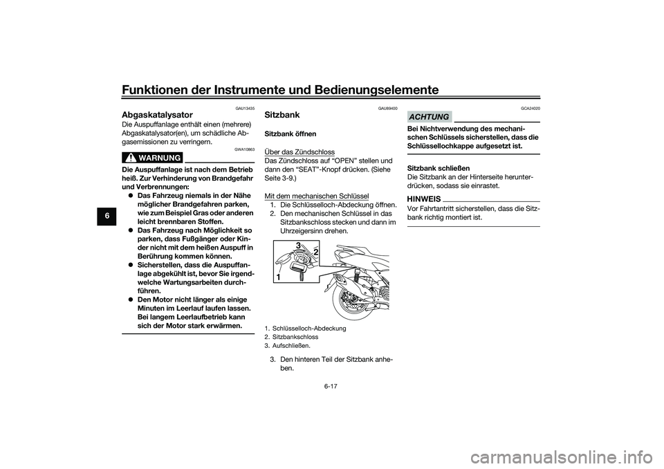 YAMAHA NMAX 125 2020  Betriebsanleitungen (in German) Funktionen der Instrumente und Bedienungselemente
6-17
6
GAU13435
AbgaskatalysatorDie Auspuffanlage enthält einen (mehrere) 
Abgaskatalysator(en), um schädliche Ab-
gasemissionen zu verringern.
WARN