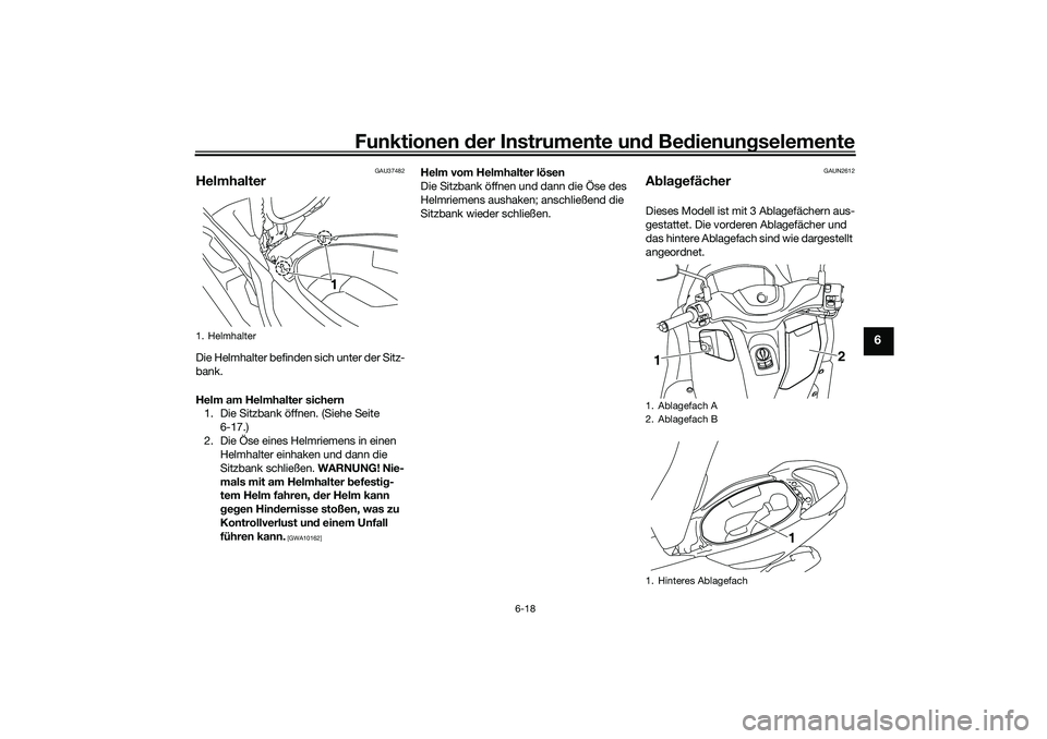 YAMAHA NMAX 125 2020  Betriebsanleitungen (in German) Funktionen der Instrumente und Bedienungselemente
6-18
6
GAU37482
HelmhalterDie Helmhalter befinden sich unter der Sitz-
bank.
Helm am Helmhalter sichern
1. Die Sitzbank öffnen. (Siehe Seite 
6-17.)
