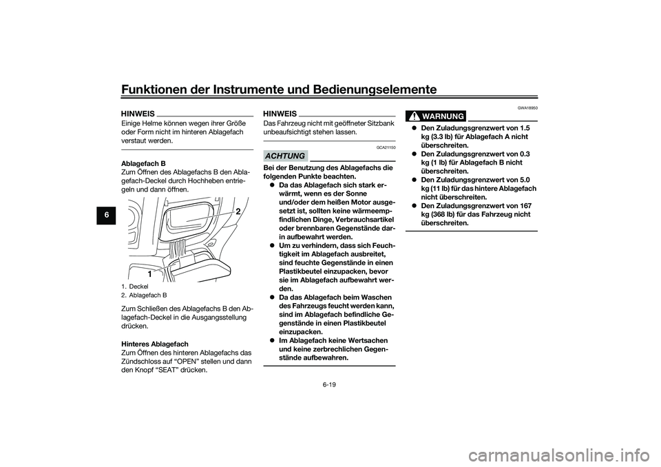 YAMAHA NMAX 125 2020  Betriebsanleitungen (in German) Funktionen der Instrumente und Bedienungselemente
6-19
6
HINWEISEinige Helme können wegen ihrer Größe 
oder Form nicht im hinteren Ablagefach 
verstaut werden.Ablagefach B
Zum Öffnen des Ablagefac